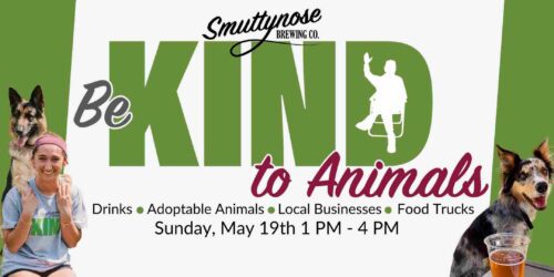 Be KIND to Animals event at Smuttynose Brewing located at 105 Towle Farm Road, Hampton, NH. There will be drinks, adoptable animals, local businesses, and food trucks. Sunday, May 19th 1 PM - 4 PM. Admission Free.